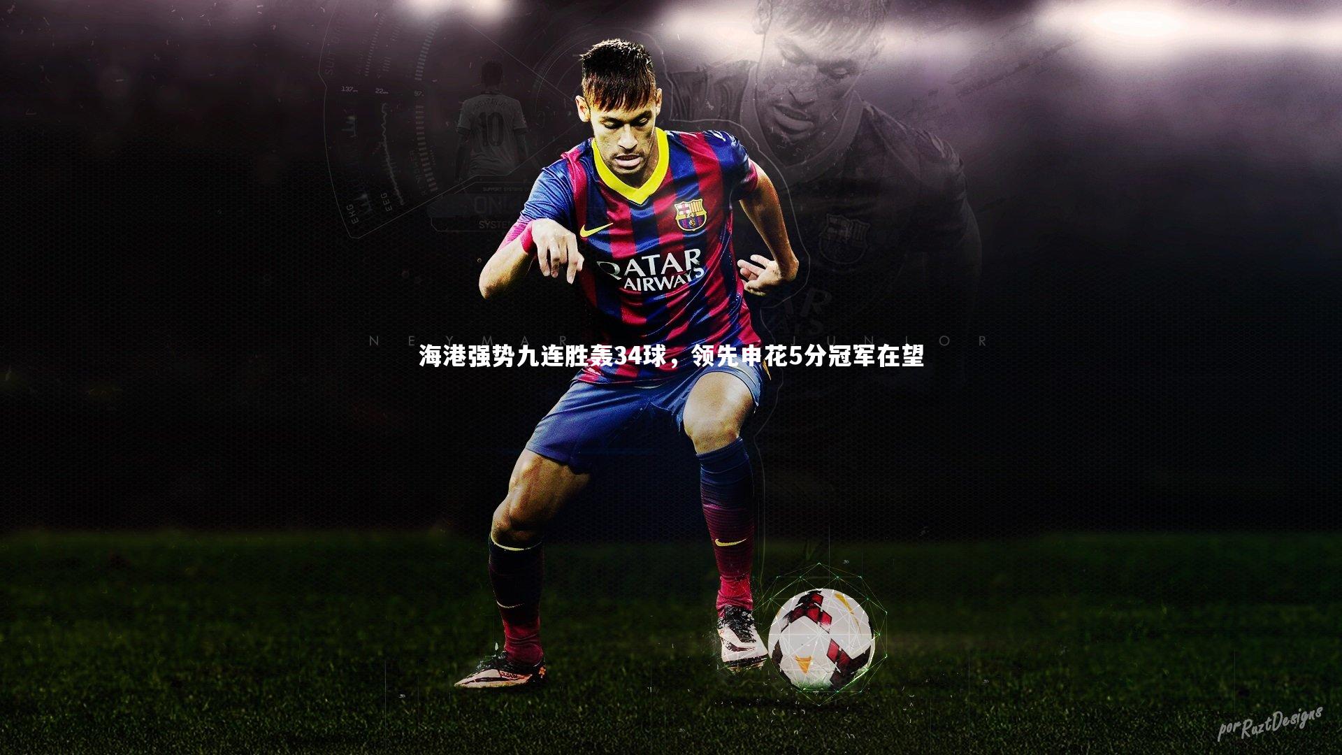 海港强势九连胜轰34球，领先申花5分冠军在望